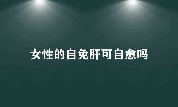 女性的自免肝可自愈吗