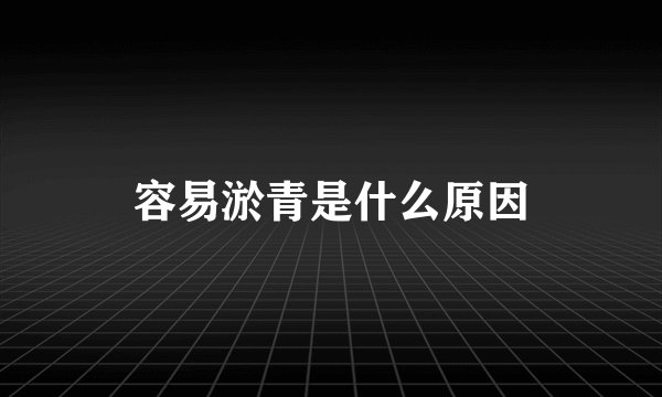 容易淤青是什么原因