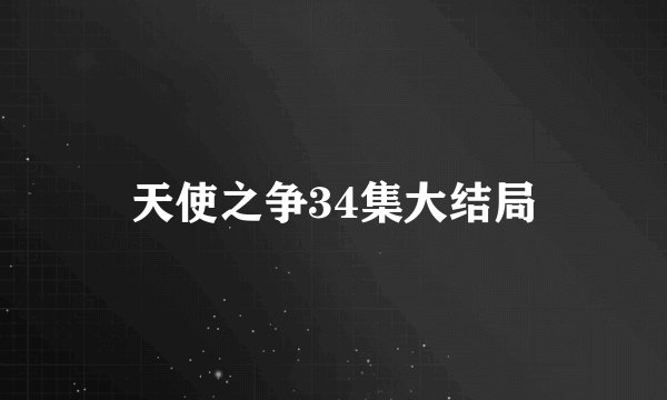 天使之争34集大结局