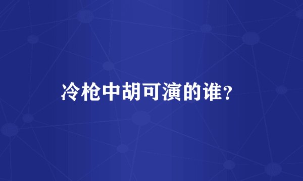 冷枪中胡可演的谁？