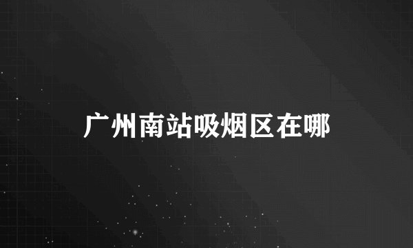 广州南站吸烟区在哪
