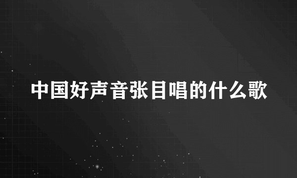 中国好声音张目唱的什么歌