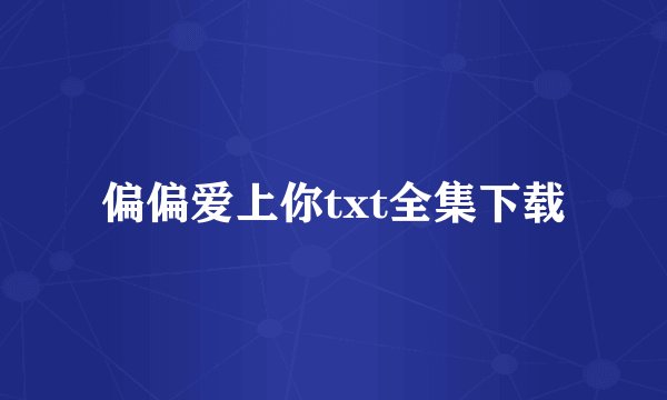 偏偏爱上你txt全集下载