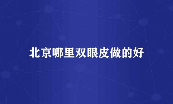 北京哪里双眼皮做的好