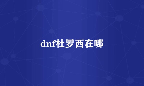 dnf杜罗西在哪