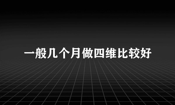 一般几个月做四维比较好