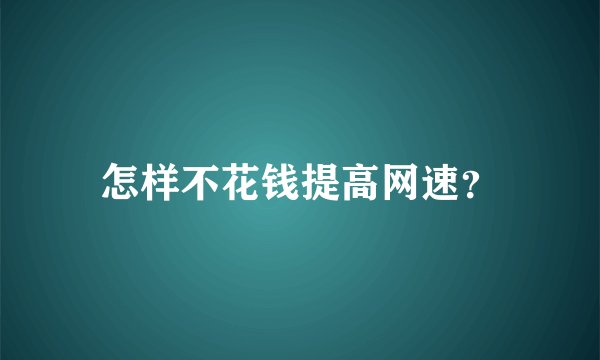 怎样不花钱提高网速？