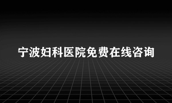 宁波妇科医院免费在线咨询