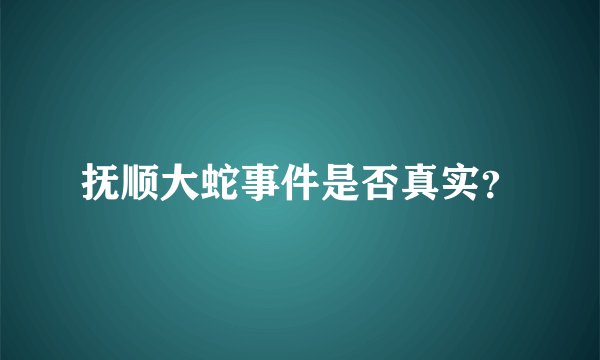 抚顺大蛇事件是否真实？