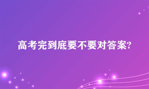 高考完到底要不要对答案?