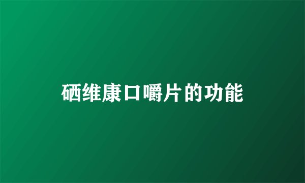 硒维康口嚼片的功能