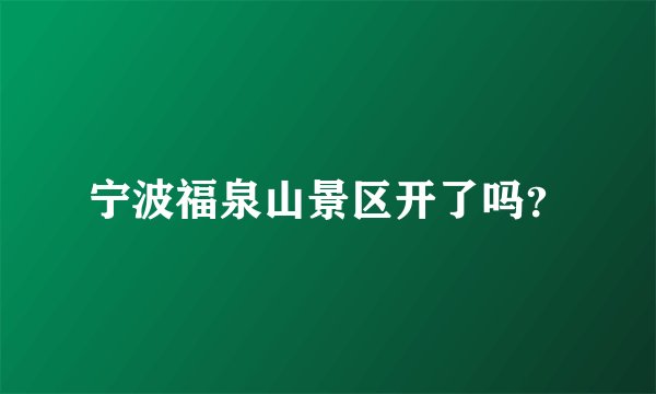 宁波福泉山景区开了吗？