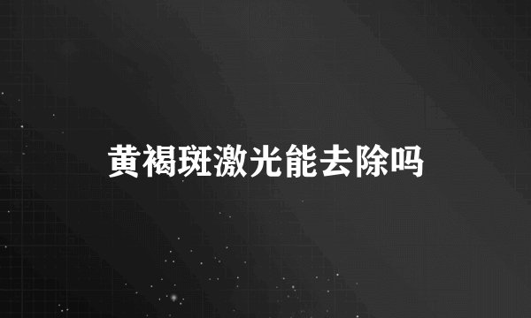 黄褐斑激光能去除吗