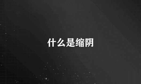 什么是缩阴