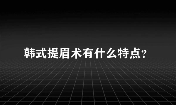 韩式提眉术有什么特点？