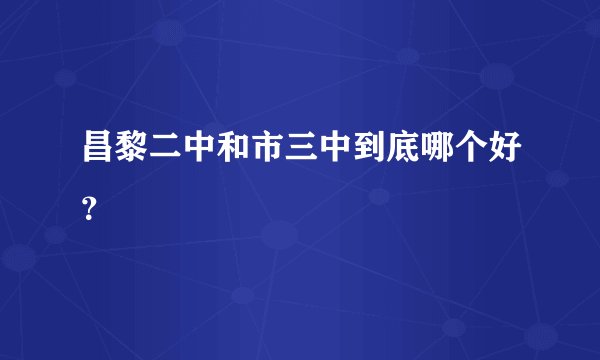 昌黎二中和市三中到底哪个好？