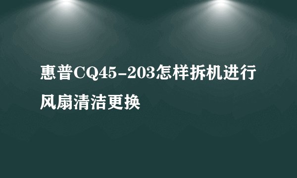 惠普CQ45-203怎样拆机进行风扇清洁更换