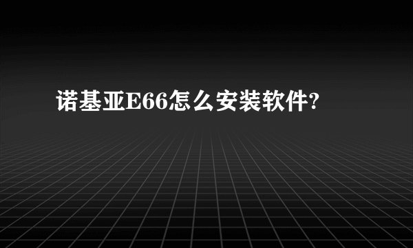 诺基亚E66怎么安装软件?