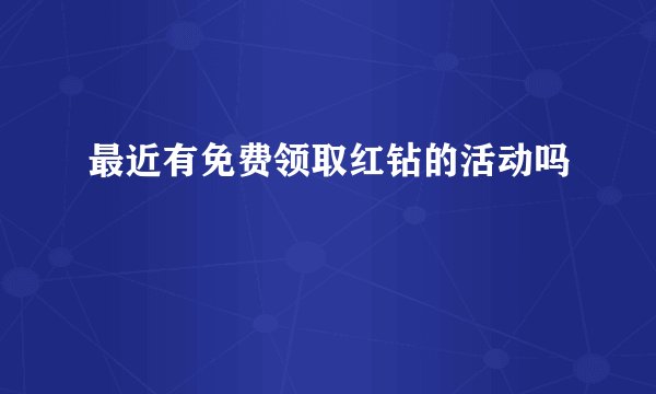 最近有免费领取红钻的活动吗
