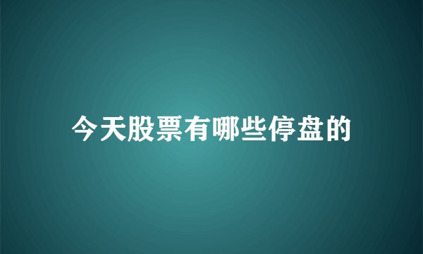 今天股票有哪些停盘的