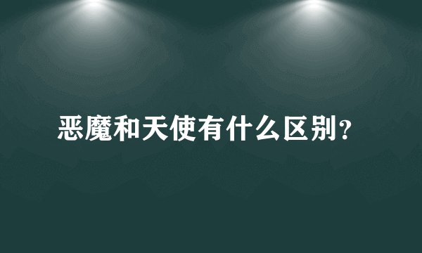恶魔和天使有什么区别？