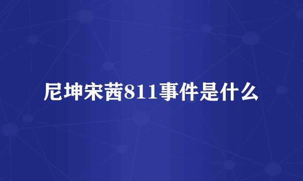 尼坤宋茜811事件是什么