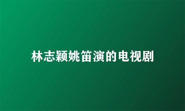 林志颖姚笛演的电视剧