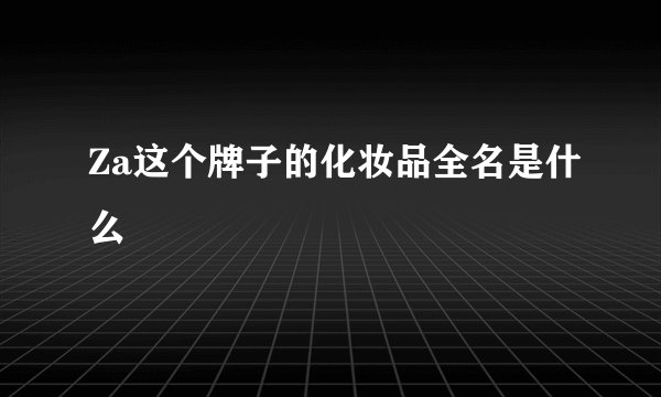 Za这个牌子的化妆品全名是什么