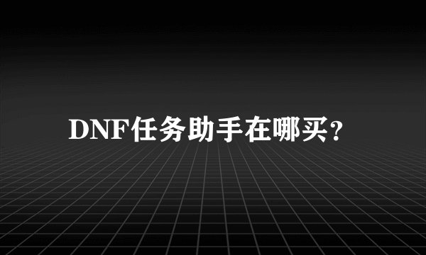 DNF任务助手在哪买？
