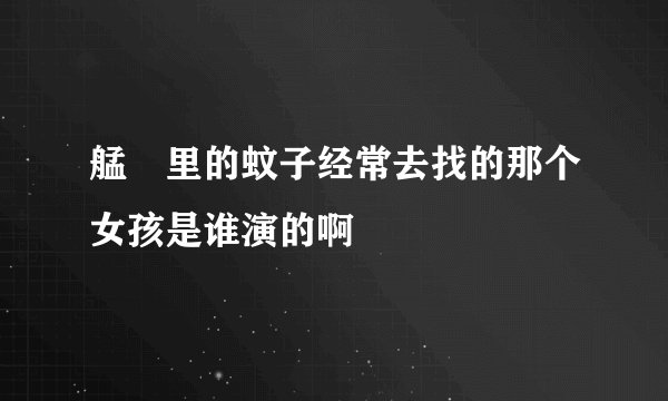 艋舺里的蚊子经常去找的那个女孩是谁演的啊