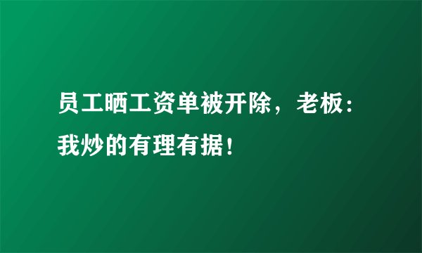 员工晒工资单被开除,老板:我炒的有理有据!