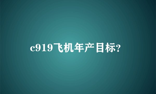 c919飞机年产目标？