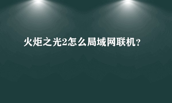 火炬之光2怎么局域网联机？