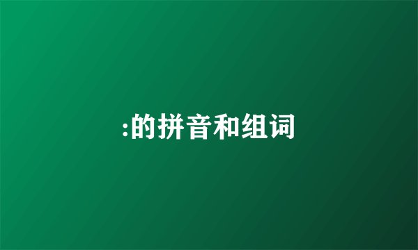 :的拼音和组词
