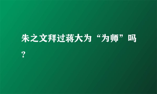 朱之文拜过蒋大为“为师”吗？