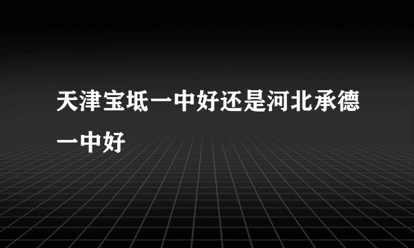 天津宝坻一中好还是河北承德一中好