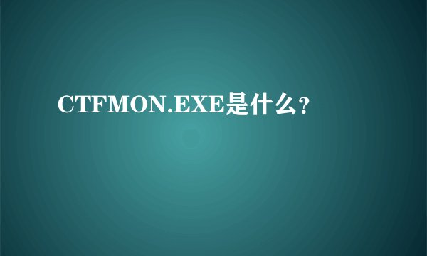 CTFMON.EXE是什么？