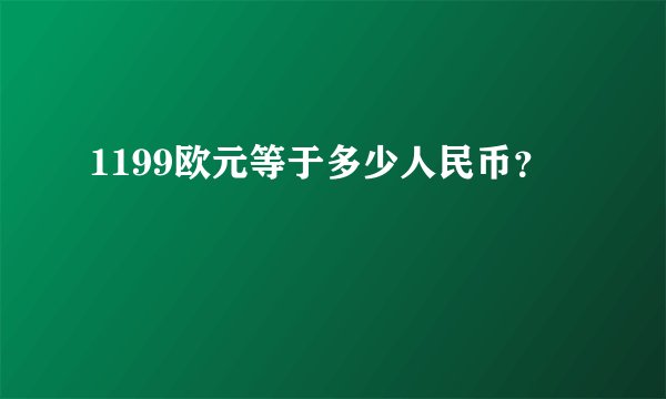 1199欧元等于多少人民币？
