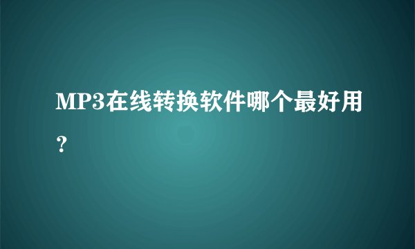 MP3在线转换软件哪个最好用？