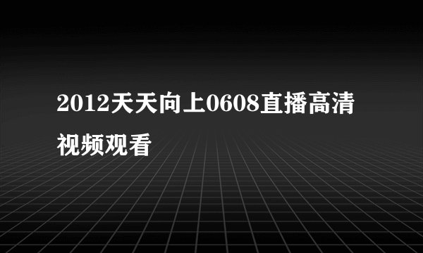 2012天天向上0608直播高清视频观看
