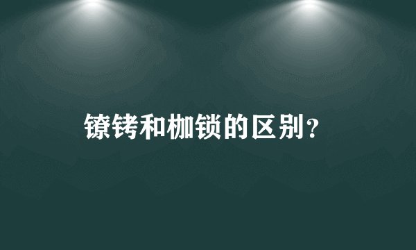 镣铐和枷锁的区别？