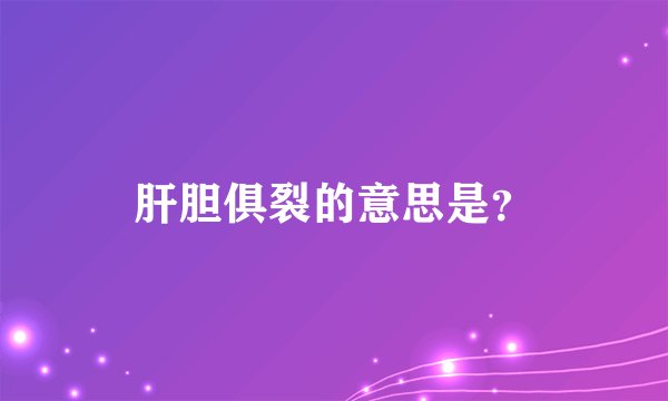 肝胆俱裂的意思是？