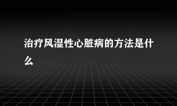治疗风湿性心脏病的方法是什么