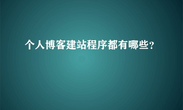 个人博客建站程序都有哪些？