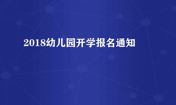 2018幼儿园开学报名通知