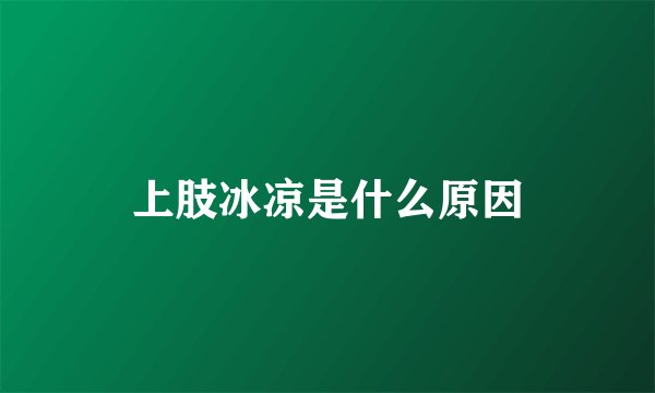 上肢冰凉是什么原因