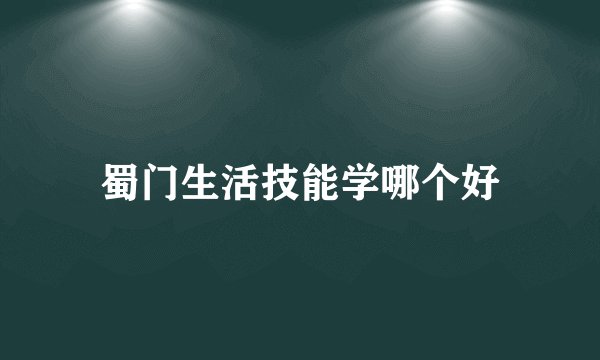 蜀门生活技能学哪个好