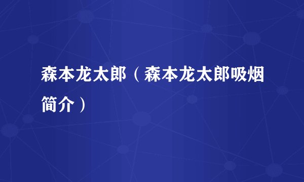森本龙太郎（森本龙太郎吸烟简介）
