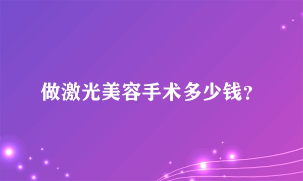 做激光美容手术多少钱？
