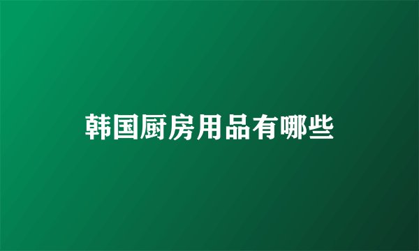 韩国厨房用品有哪些